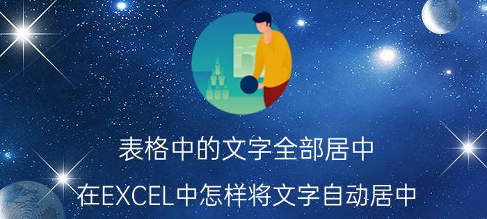 表格中的文字全部居中 在EXCEL中怎样将文字自动居中？